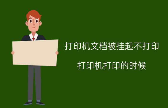 打印机文档被挂起不打印 打印机打印的时候，文档提示被挂起是什么意思？